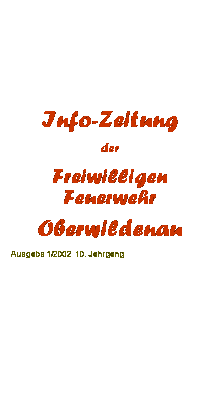 Textfeld:  
 
 
 
Info-Zeitung
der
Freiwilligen Feuerwehr
Oberwildenau
    Ausgabe 1/2002  10. Jahrgang
